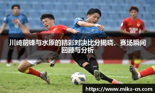 川崎前锋与水原的精彩对决比分揭晓，赛场瞬间回顾与分析